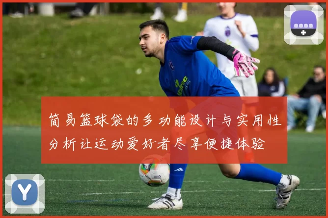 简易篮球袋的多功能设计与实用性分析让运动爱好者尽享便捷体验